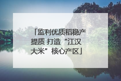 监利优质稻稳产提质 打造“江汉大米”核心产区